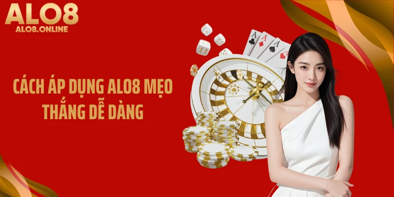 Cách áp dụng ALO8 mẹo thắng dễ dàng
