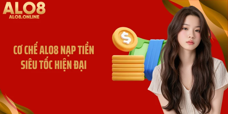 Cơ chế ALO8 nạp tiền siêu tốc hiện đại