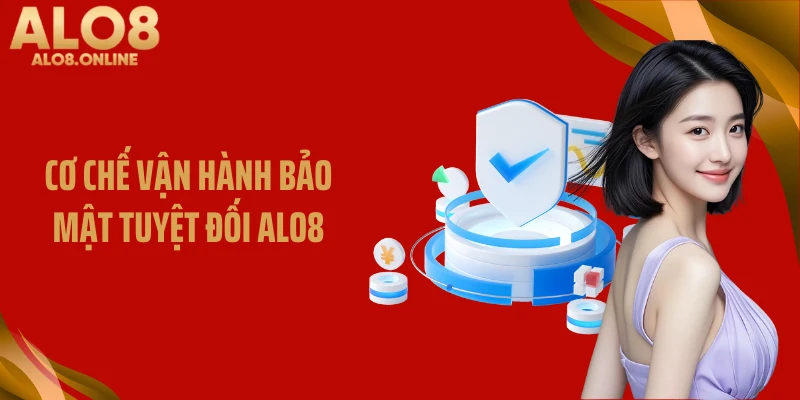Cơ chế vận hành bảo mật tuyệt đối ALO8