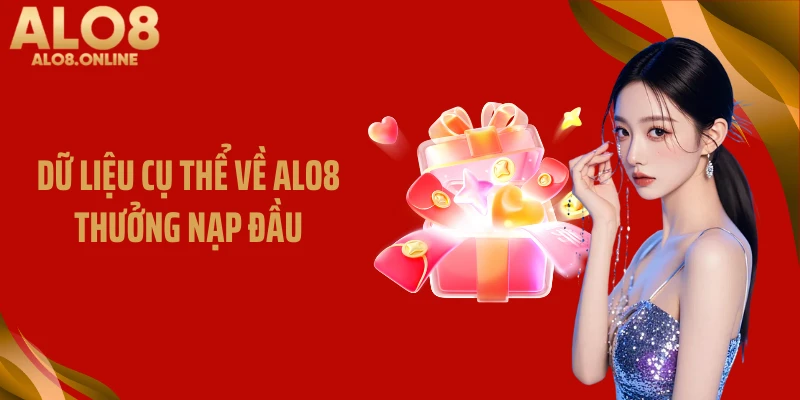 Dữ liệu cụ thể về ALO8 thưởng nạp đầu