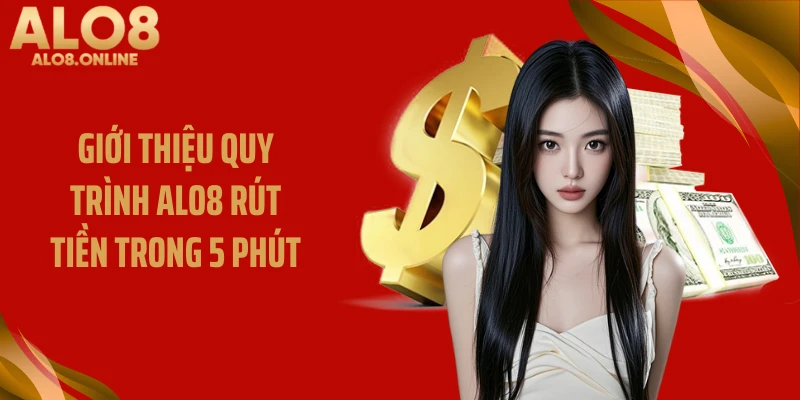 Giới thiệu quy trình ALO8 rút tiền trong 5 phút