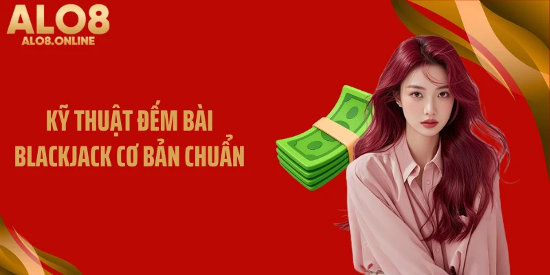 Kỹ thuật đếm bài Blackjack cơ bản chuẩn
