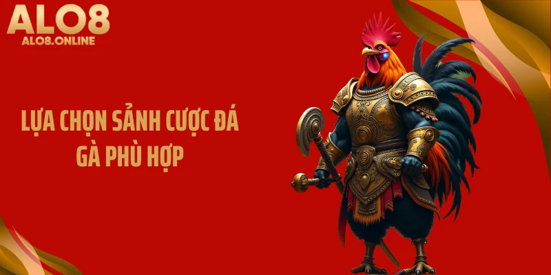 Lựa chọn sảnh cược đá gà phù hợp