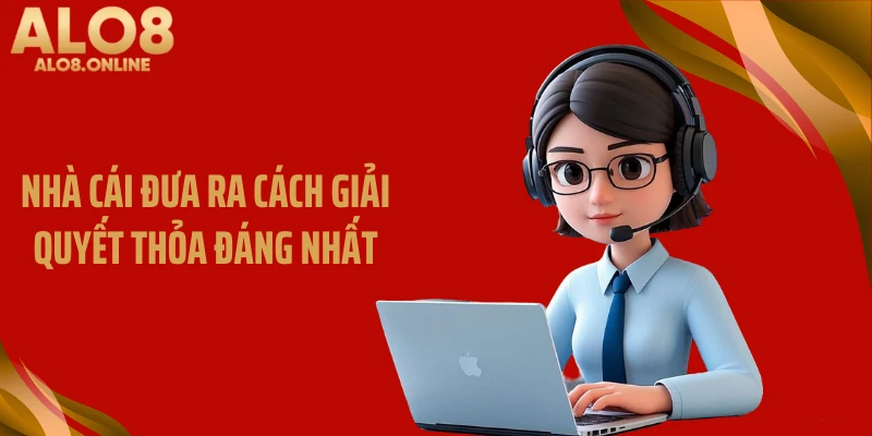 Nhà cái đưa ra cách giải quyết thỏa đáng nhất