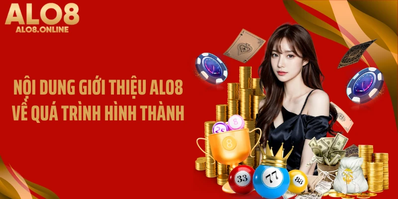 Nội dung giới thiệu ALO8 về quá trình hình thành