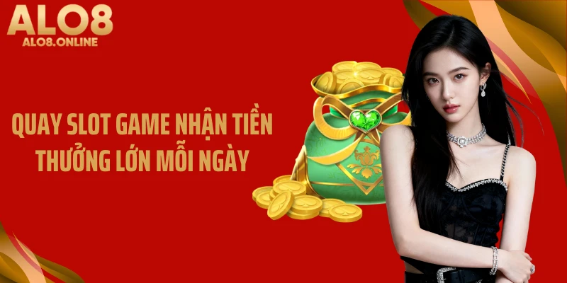 Quay slot game nhận tiền thưởng lớn mỗi ngày