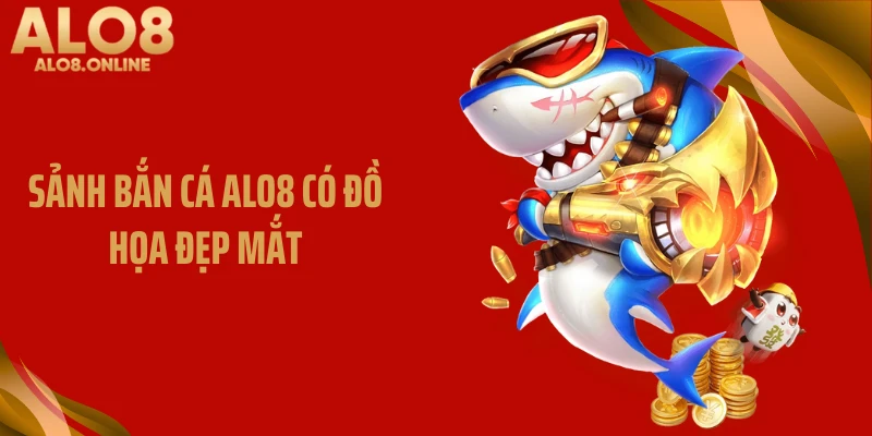 Sảnh bắn cá ALO8 có đồ họa đẹp mắt