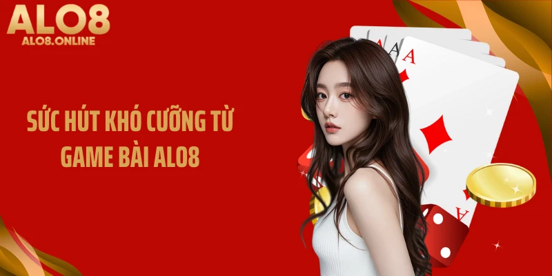 Sức hút khó cưỡng từ game bài ALO8