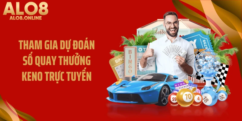 Tham gia dự đoán số quay thưởng Keno trực tuyến