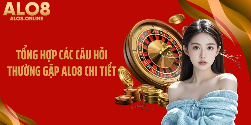 Tổng hợp các câu hỏi thường gặp ALO8 chi tiết