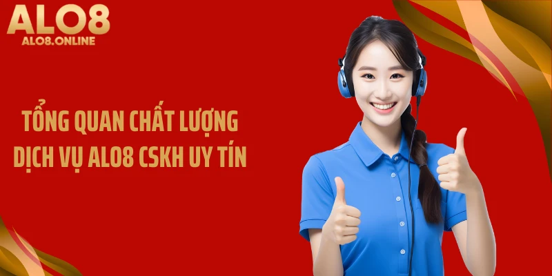 Tổng quan chất lượng dịch vụ ALO8 CSKH uy tín