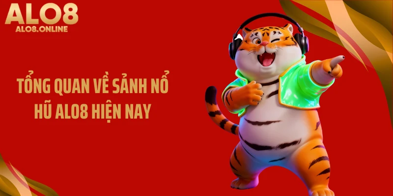 Tổng quan về sảnh nổ hũ ALO8 hiện nay