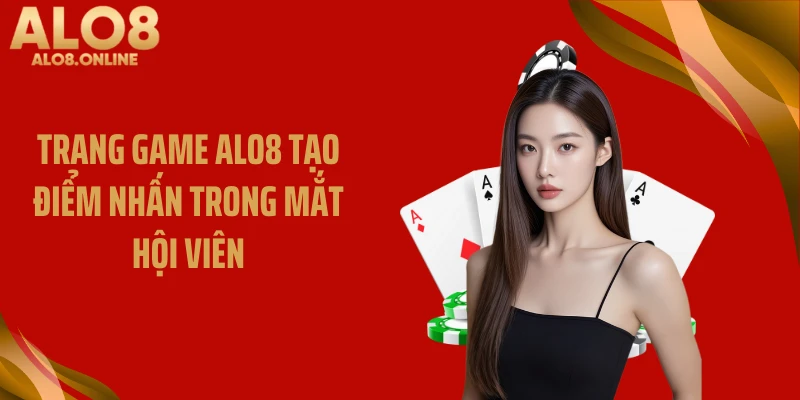 Trang game ALO8 tạo điểm nhấn trong mắt hội viên