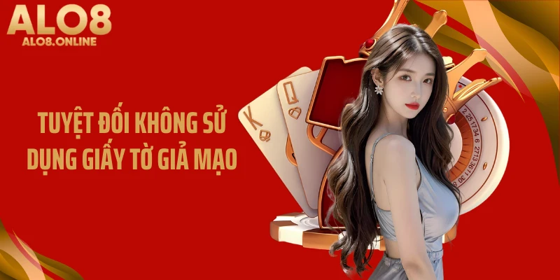 Tuyệt đối không sử dụng giấy tờ giả mạo